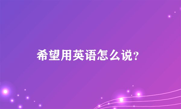 希望用英语怎么说？