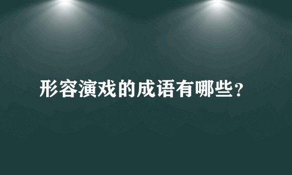 形容演戏的成语有哪些？