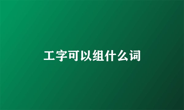 工字可以组什么词