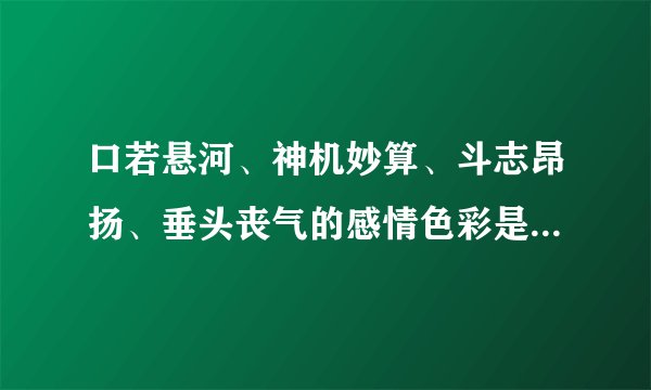 口若悬河、神机妙算、斗志昂扬、垂头丧气的感情色彩是什么？（褒义、贬义还是中性词？）
