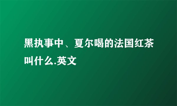 黑执事中、夏尔喝的法国红茶叫什么.英文