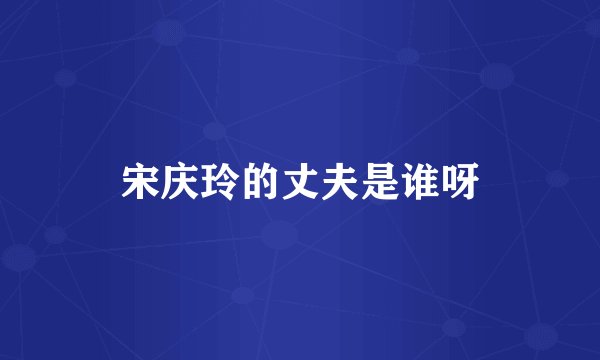 宋庆玲的丈夫是谁呀