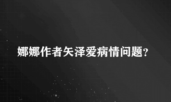 娜娜作者矢泽爱病情问题？