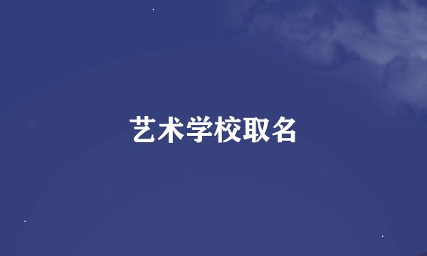 艺术学校取名