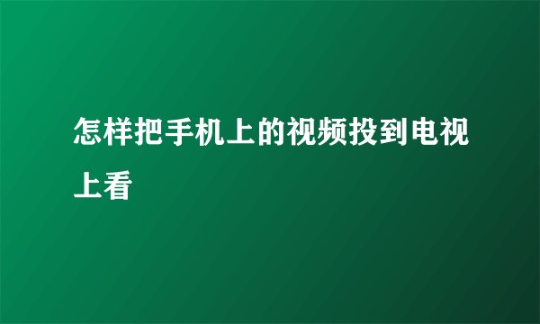 怎样把手机上的视频投到电视上看