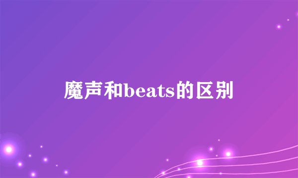 魔声和beats的区别