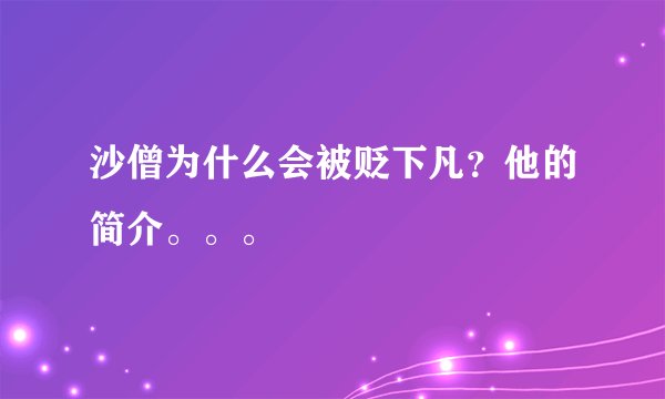 沙僧为什么会被贬下凡？他的简介。。。