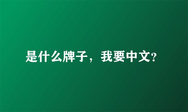 是什么牌子，我要中文？