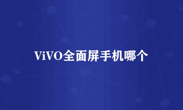 ViVO全面屏手机哪个