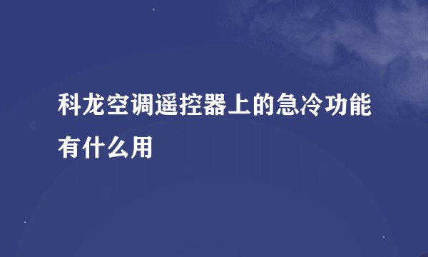 科龙空调遥控器上的急冷功能有什么用