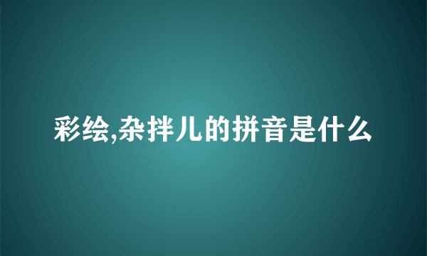 彩绘,杂拌儿的拼音是什么