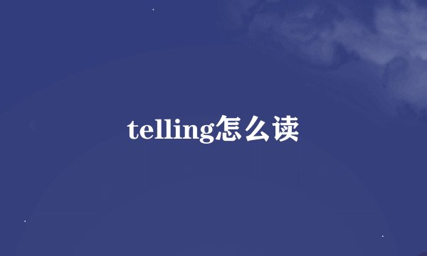 telling怎么读