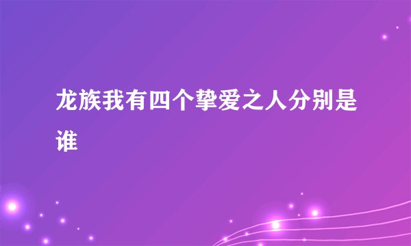 龙族我有四个挚爱之人分别是谁