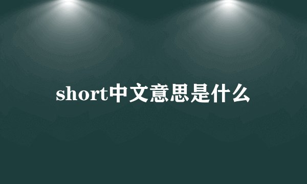 short中文意思是什么