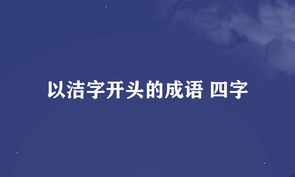 以洁字开头的成语 四字