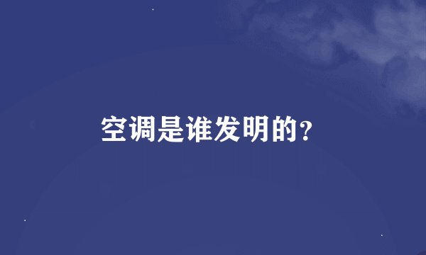 空调是谁发明的?