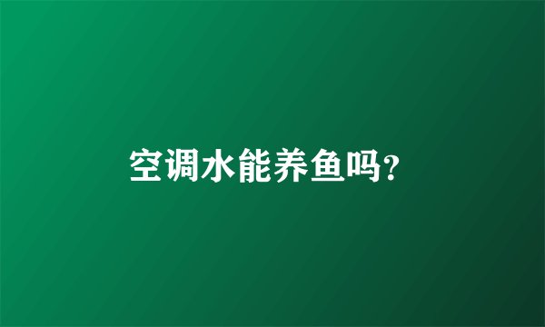 空调水能养鱼吗？