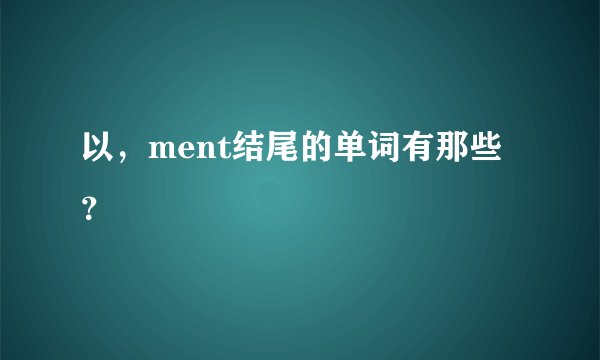 以，ment结尾的单词有那些？