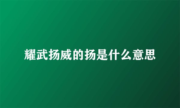 耀武扬威的扬是什么意思