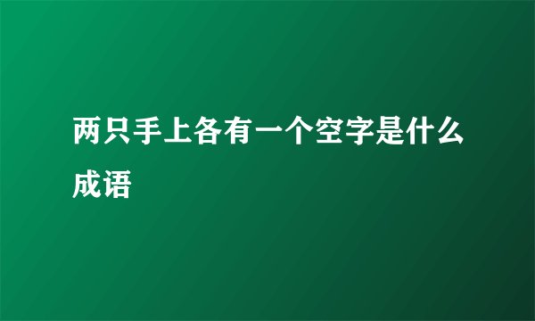 两只手上各有一个空字是什么成语