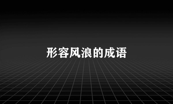 形容风浪的成语