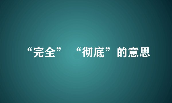 “完全” “彻底”的意思
