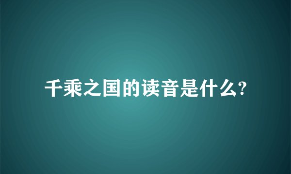 千乘之国的读音是什么?