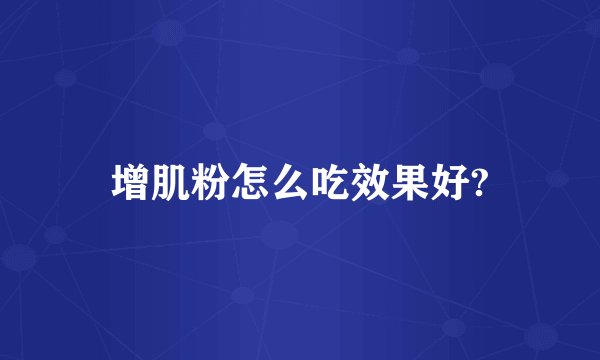 增肌粉怎么吃效果好?