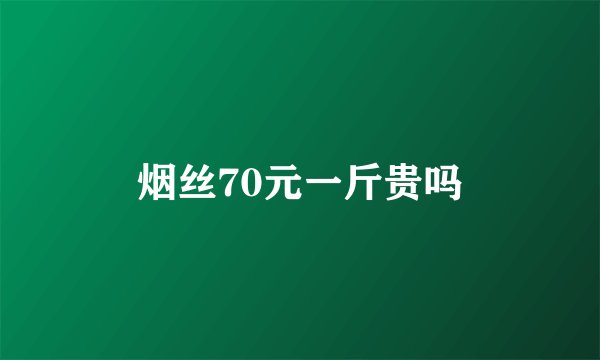 烟丝70元一斤贵吗