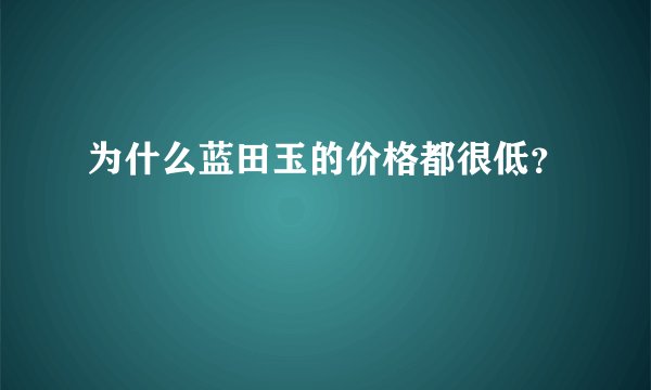 为什么蓝田玉的价格都很低？