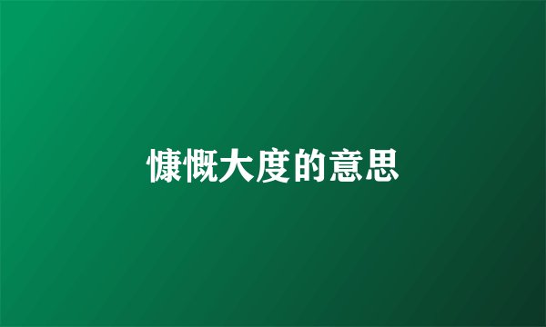 慷慨大度的意思