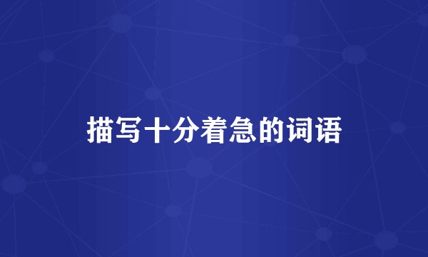 描写十分着急的词语