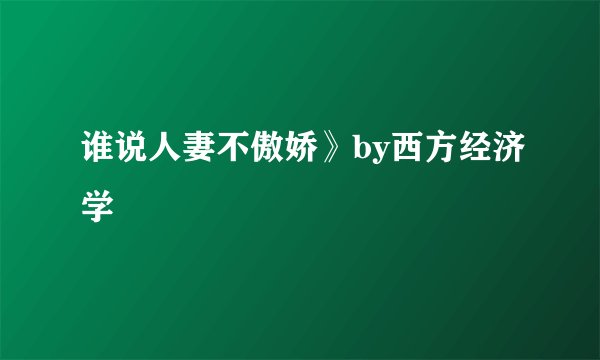 谁说人妻不傲娇》by西方经济学