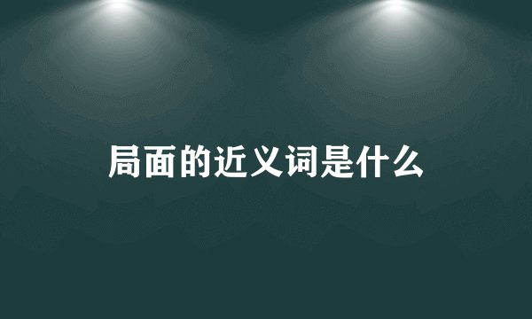 局面的近义词是什么