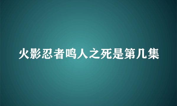 火影忍者鸣人之死是第几集