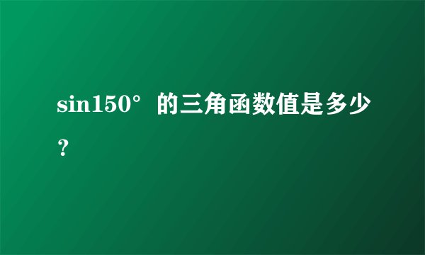 sin150°的三角函数值是多少？