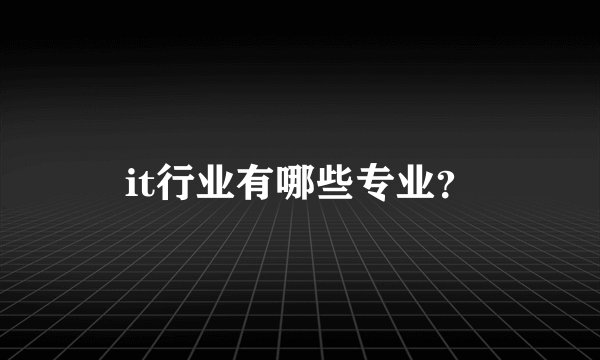it行业有哪些专业？
