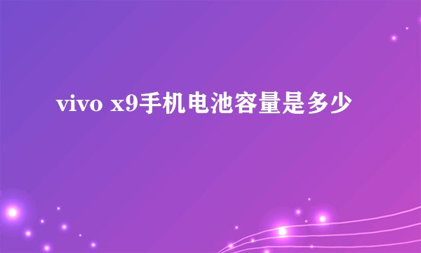 vivo x9手机电池容量是多少