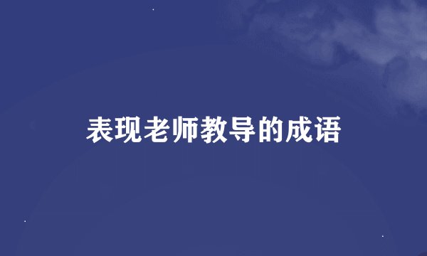 表现老师教导的成语
