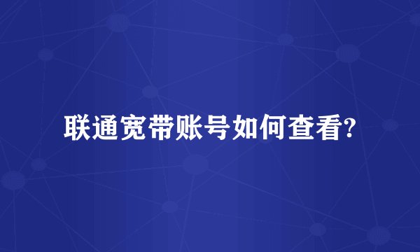 联通宽带账号如何查看?