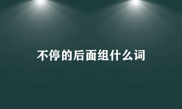 不停的后面组什么词