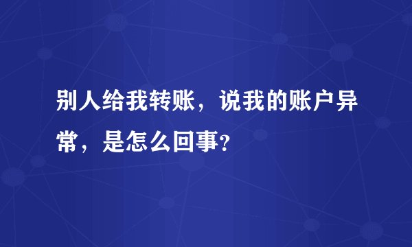 别人给我转账,说我的账户异常,是怎么回事?