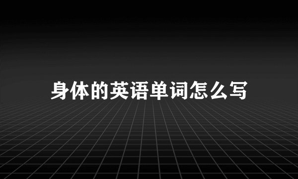 身体的英语单词怎么写