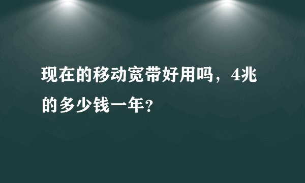 现在的移动宽带好用吗，4兆的多少钱一年？