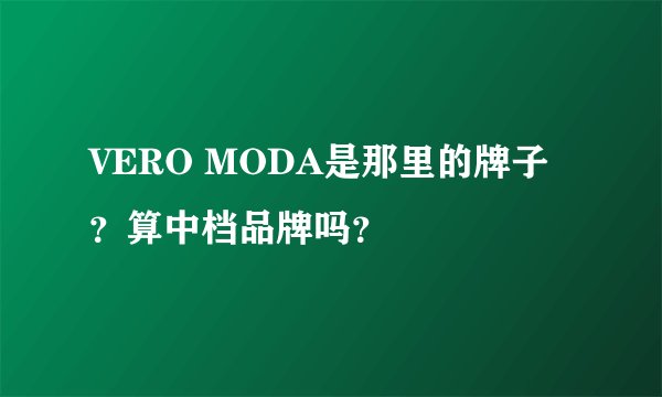 VERO MODA是那里的牌子？算中档品牌吗？