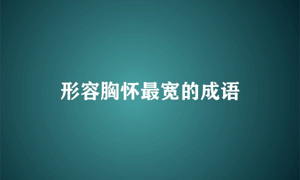 形容胸怀最宽的成语