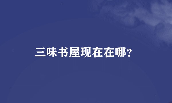 三味书屋现在在哪？
