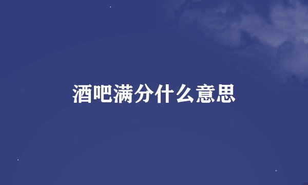酒吧满分什么意思