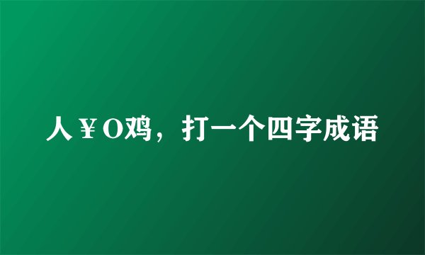 人￥O鸡，打一个四字成语