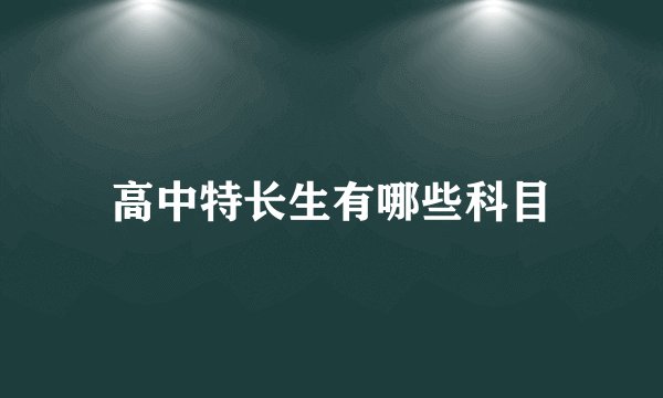 高中特长生有哪些科目